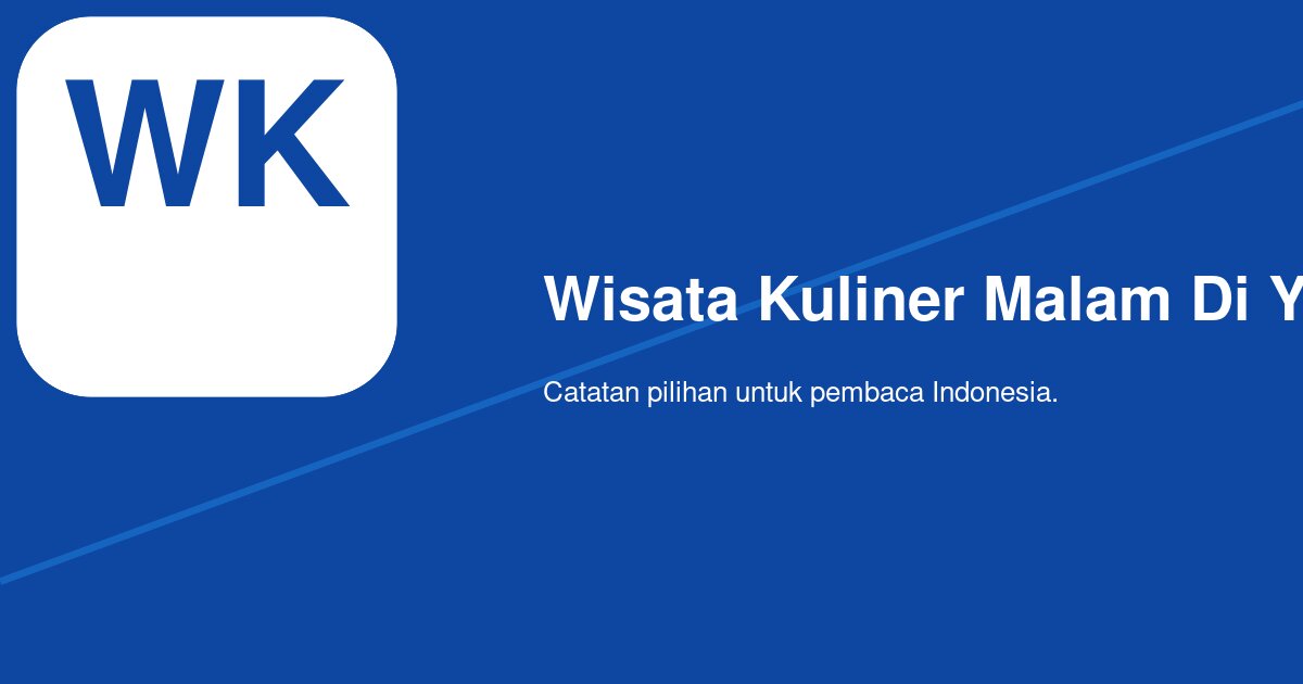 Wisata Kuliner Malam di Yogyakarta: Mulai Jam Berapa, Cari yang Autentik di Mana, dan Siapkan Budget Berapa?